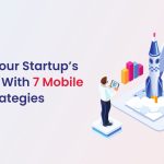 Boost your startup’s growth with 7 mobile app strategies